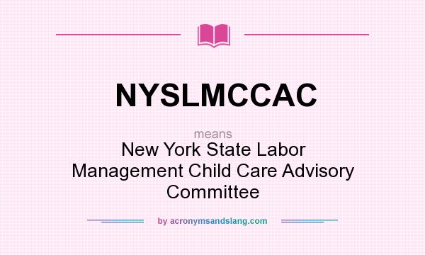 What does NYSLMCCAC mean? It stands for New York State Labor Management Child Care Advisory Committee
