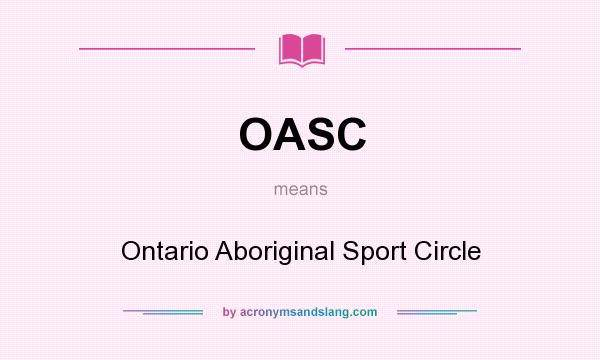 What does OASC mean? It stands for Ontario Aboriginal Sport Circle