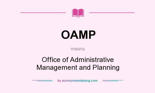 What does OAMP mean? It stands for Office of Administrative Management and Planning