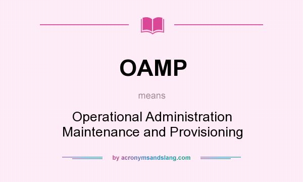 What does OAMP mean? It stands for Operational Administration Maintenance and Provisioning