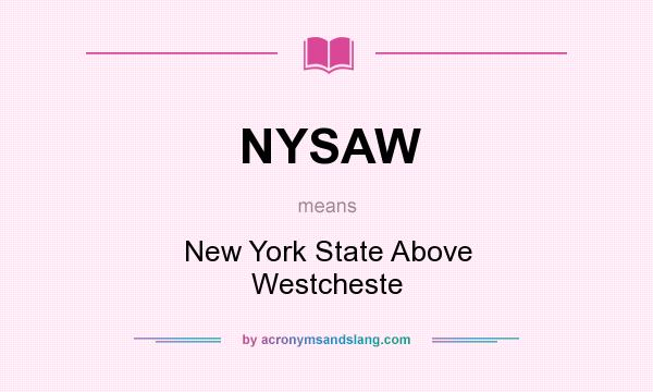 What does NYSAW mean? It stands for New York State Above Westcheste
