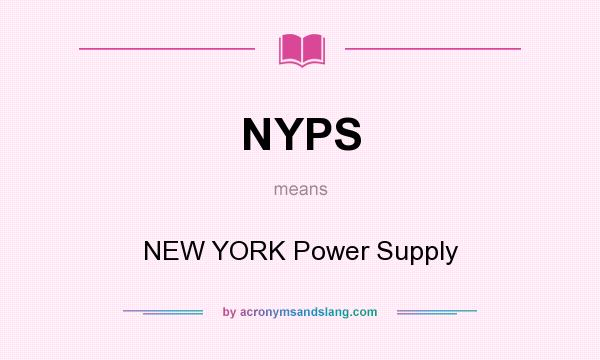What does NYPS mean? It stands for NEW YORK Power Supply