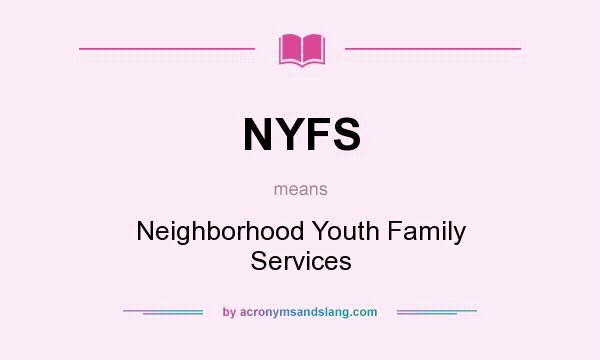 What does NYFS mean? It stands for Neighborhood Youth Family Services