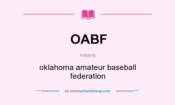 What does OABF mean? It stands for oklahoma amateur baseball federation