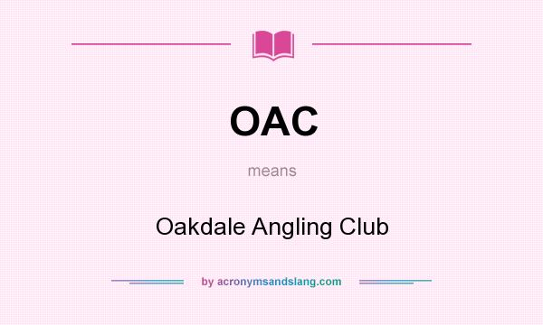 What does OAC mean? It stands for Oakdale Angling Club