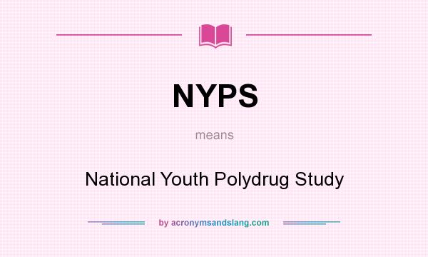 What does NYPS mean? It stands for National Youth Polydrug Study