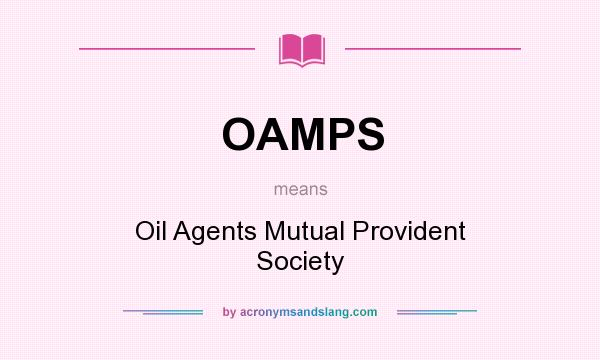 What does OAMPS mean? It stands for Oil Agents Mutual Provident Society