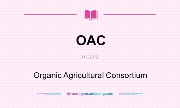 What does OAC mean? It stands for Organic Agricultural Consortium