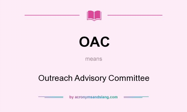 What does OAC mean? It stands for Outreach Advisory Committee