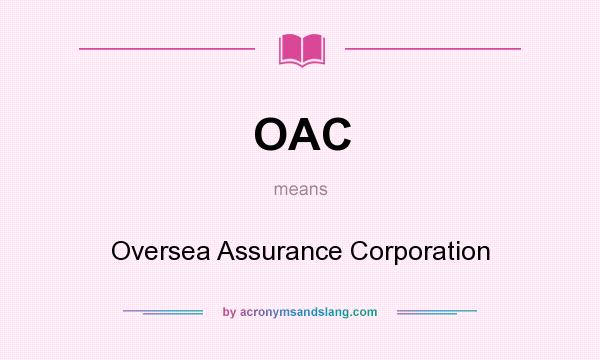 What does OAC mean? It stands for Oversea Assurance Corporation
