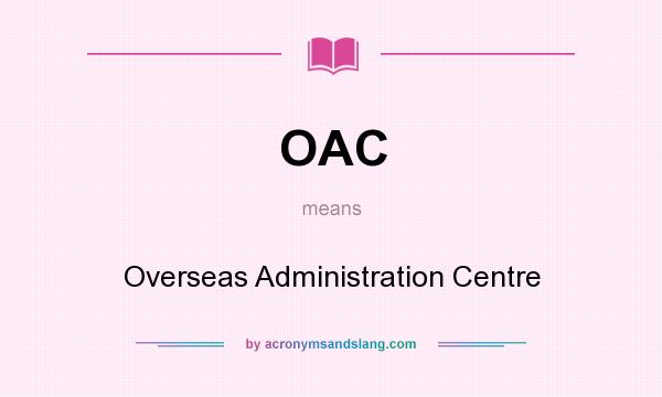 What does OAC mean? It stands for Overseas Administration Centre