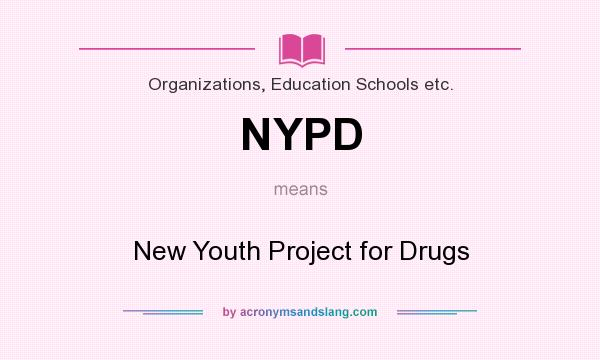 What does NYPD mean? It stands for New Youth Project for Drugs