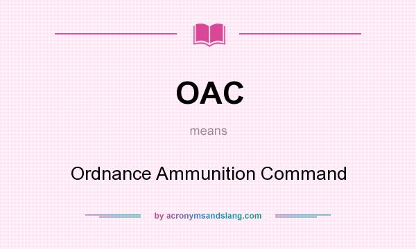 What does OAC mean? It stands for Ordnance Ammunition Command