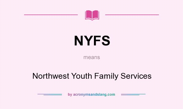 What does NYFS mean? It stands for Northwest Youth Family Services