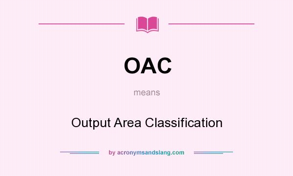 What does OAC mean? It stands for Output Area Classification