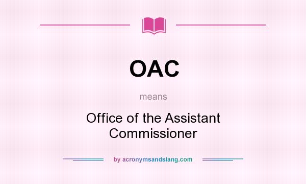 What does OAC mean? It stands for Office of the Assistant Commissioner