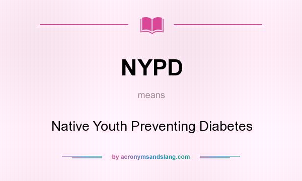 What does NYPD mean? It stands for Native Youth Preventing Diabetes