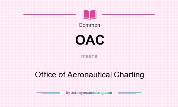 What does OAC mean? It stands for Office of Aeronautical Charting