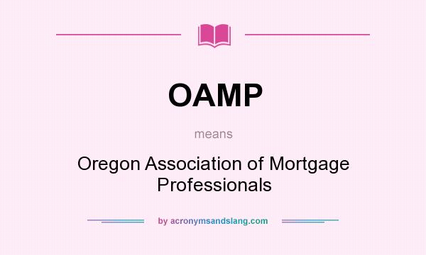 What does OAMP mean? It stands for Oregon Association of Mortgage Professionals