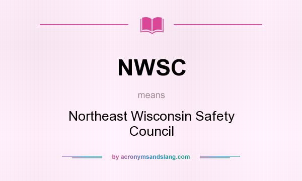 What does NWSC mean? It stands for Northeast Wisconsin Safety Council
