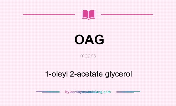 What does OAG mean? It stands for 1-oleyl 2-acetate glycerol