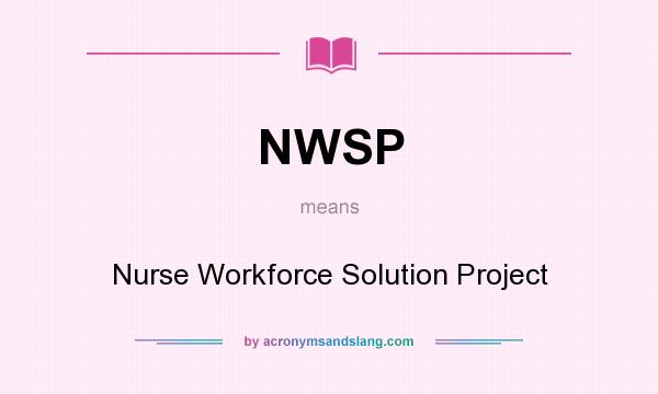 What does NWSP mean? It stands for Nurse Workforce Solution Project