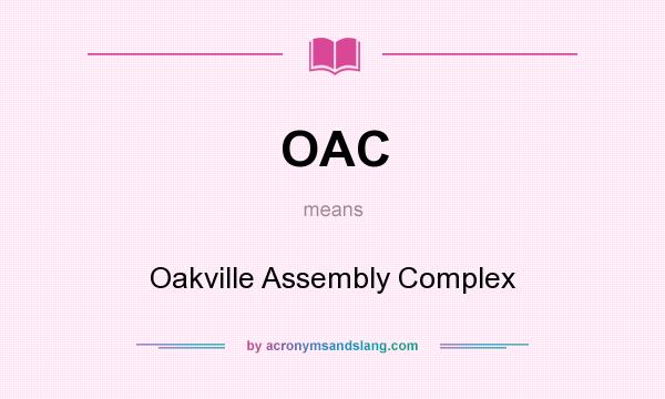 What does OAC mean? It stands for Oakville Assembly Complex
