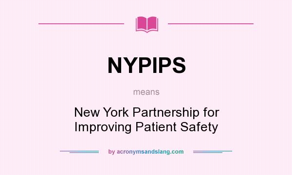 What does NYPIPS mean? It stands for New York Partnership for Improving Patient Safety