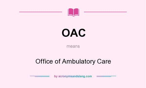 What does OAC mean? It stands for Office of Ambulatory Care