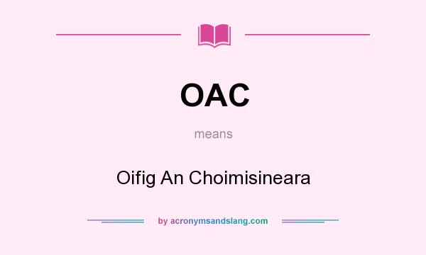 What does OAC mean? It stands for Oifig An Choimisineara