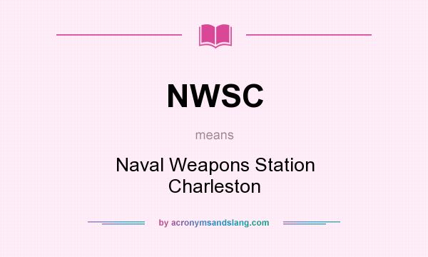 What does NWSC mean? It stands for Naval Weapons Station Charleston