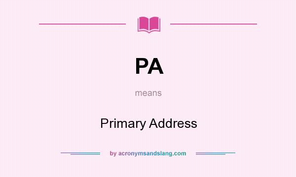 What does PA mean? It stands for Primary Address
