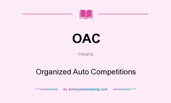 What does OAC mean? It stands for Organized Auto Competitions