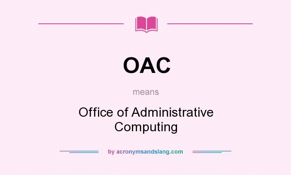 What does OAC mean? It stands for Office of Administrative Computing