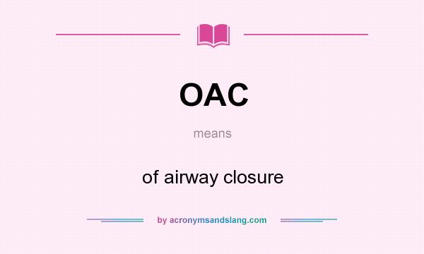 What does OAC mean? It stands for of airway closure