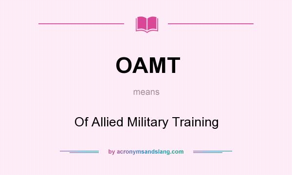What does OAMT mean? It stands for Of Allied Military Training