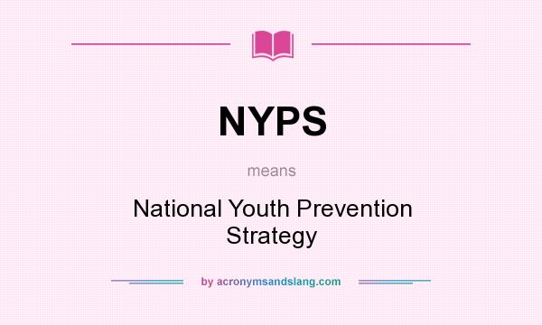 What does NYPS mean? It stands for National Youth Prevention Strategy