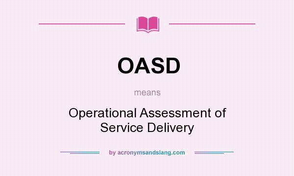 What does OASD mean? It stands for Operational Assessment of Service Delivery