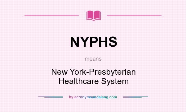 What does NYPHS mean? It stands for New York-Presbyterian Healthcare System