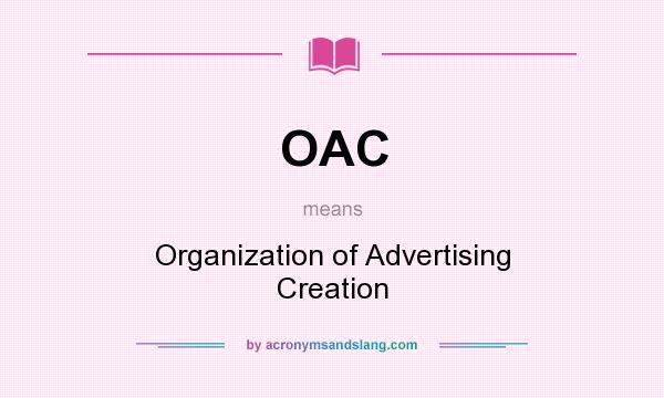 What does OAC mean? It stands for Organization of Advertising Creation
