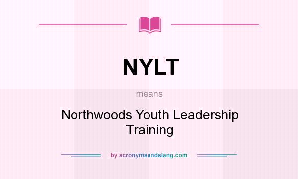 What does NYLT mean? It stands for Northwoods Youth Leadership Training