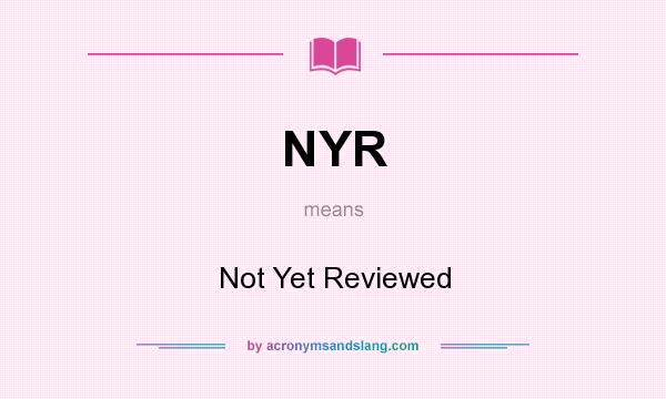 What does NYR mean? It stands for Not Yet Reviewed