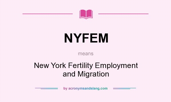 What does NYFEM mean? It stands for New York Fertility Employment and Migration