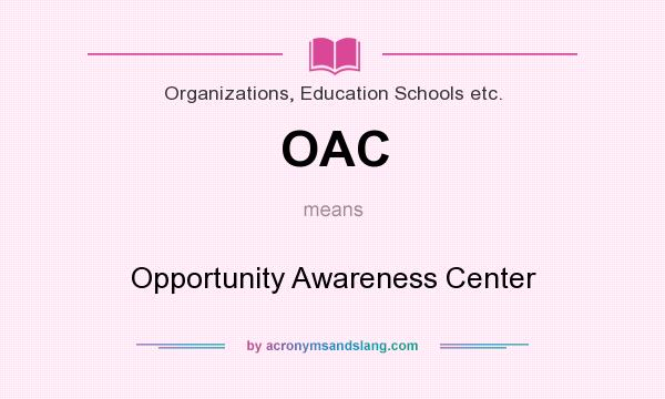 What does OAC mean? It stands for Opportunity Awareness Center