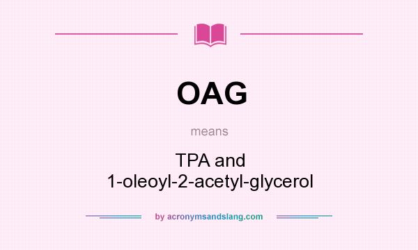 What does OAG mean? It stands for TPA and 1-oleoyl-2-acetyl-glycerol