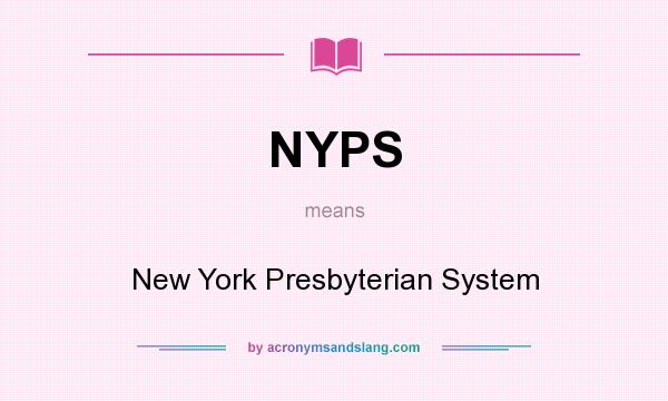 What does NYPS mean? It stands for New York Presbyterian System