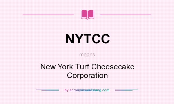 What does NYTCC mean? It stands for New York Turf Cheesecake Corporation