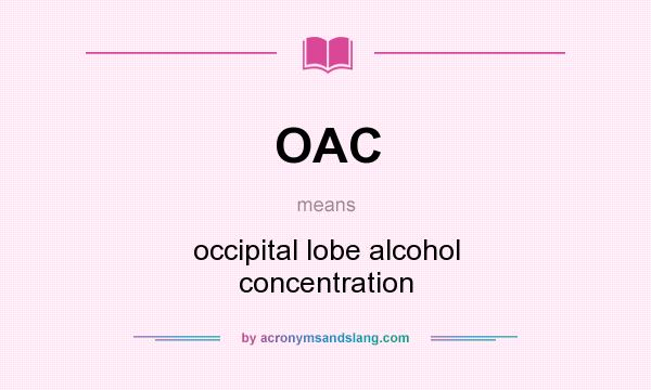 What does OAC mean? It stands for occipital lobe alcohol concentration