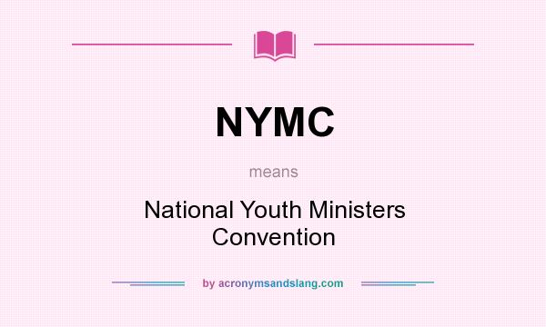 What does NYMC mean? It stands for National Youth Ministers Convention