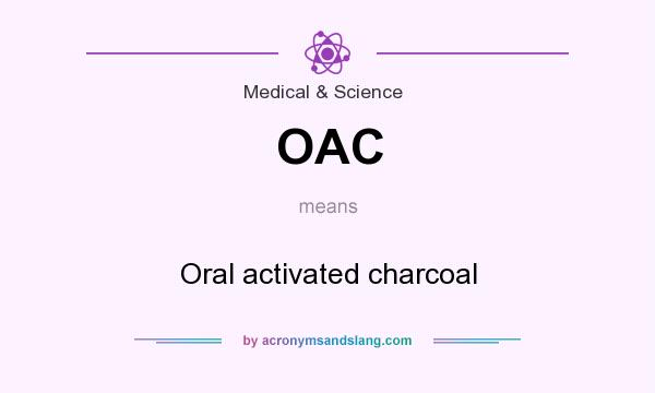 What does OAC mean? It stands for Oral activated charcoal